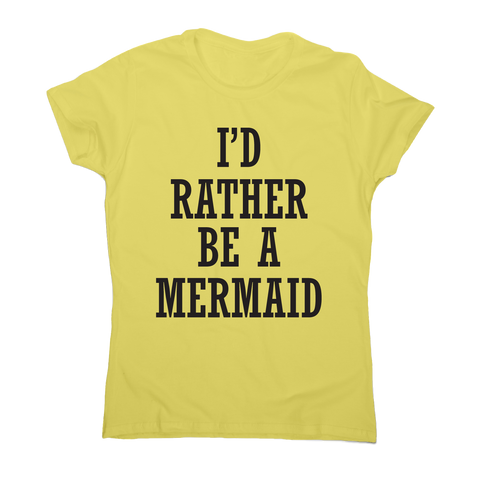 I'd rather be a mermaid funny slogan t-shirt women's - Graphic Gear
