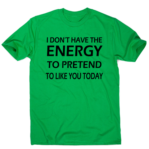 I don't  have the energy funny rude offensive slogan t-shirt men's - Graphic Gear