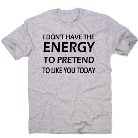 I don't  have the energy funny rude offensive slogan t-shirt men's - Graphic Gear