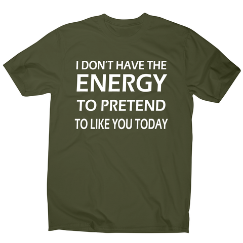 I don't  have the energy funny rude offensive slogan t-shirt men's - Graphic Gear