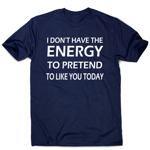 I don't  have the energy funny rude offensive slogan t-shirt men's - Graphic Gear