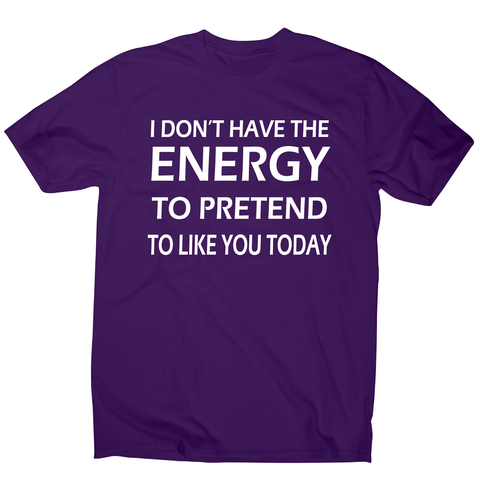 I don't  have the energy funny rude offensive slogan t-shirt men's - Graphic Gear