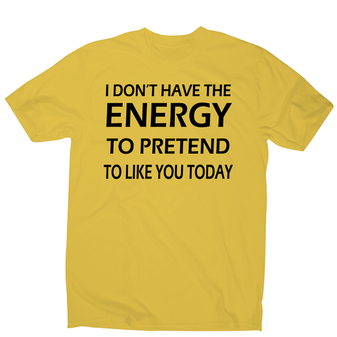 I don't  have the energy funny rude offensive slogan t-shirt men's - Graphic Gear