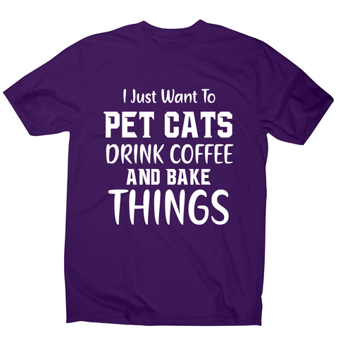 I just want to pet cats drink coffee and bake things funny t-shirt men's - Graphic Gear