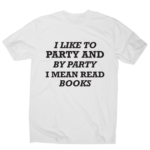 I like to party and by party I mean read books funny slogan t-shirt men's - Graphic Gear