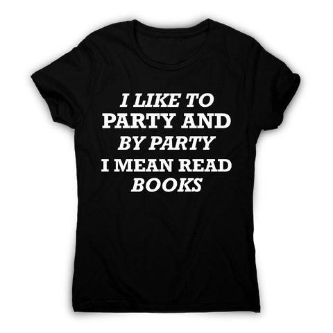 I like to party and by party I mean read books funny slogan t-shirt women's - Graphic Gear