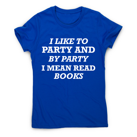 I like to party and by party I mean read books funny slogan t-shirt women's - Graphic Gear