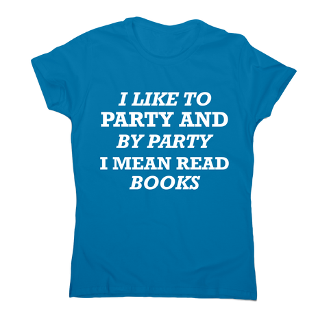 I like to party and by party I mean read books funny slogan t-shirt women's - Graphic Gear