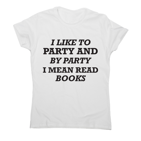 I like to party and by party I mean read books funny slogan t-shirt women's - Graphic Gear
