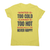 I'm never happy women's t-shirt Yellow
