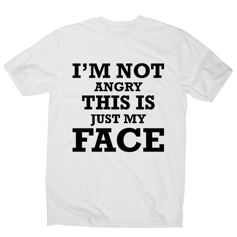 I'm not angry this is just my face funny rude slogan t-shirt men's - Graphic Gear