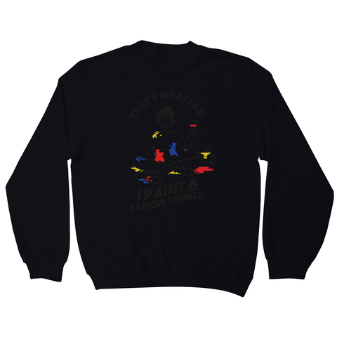 I paint & know things sweatshirt Black