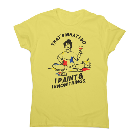 I paint & know things women's t-shirt Yellow