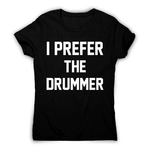 I prefer the drummer funny slogan t-shirt women's - Graphic Gear