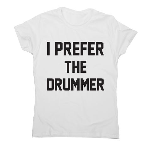 I prefer the drummer funny slogan t-shirt women's - Graphic Gear