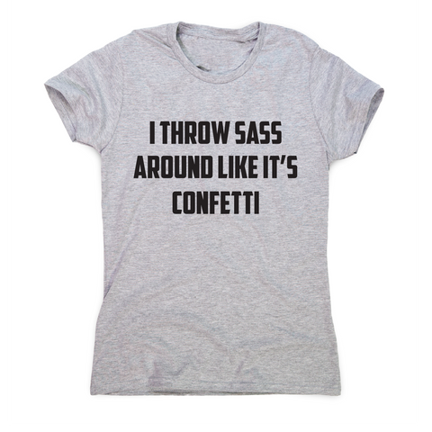 I throw sass around like it s confetti funny slogan t-shirt women's - Graphic Gear