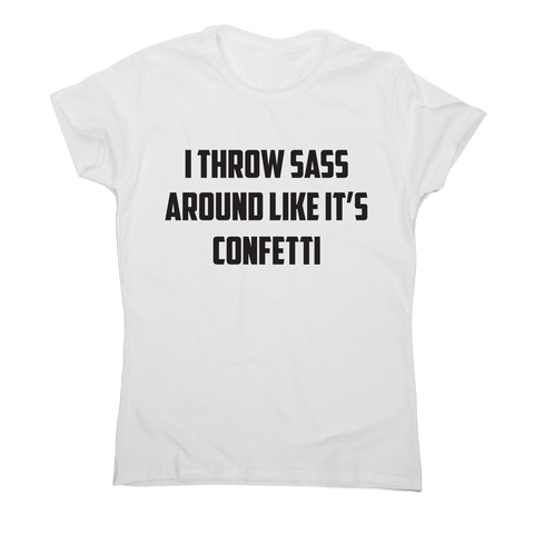 I throw sass around like it s confetti funny slogan t-shirt women's - Graphic Gear