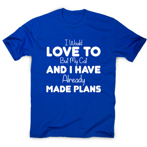 I would love to but my cat and I have already made plans funny t-shirt men's - Graphic Gear
