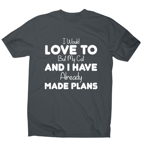 I would love to but my cat and I have already made plans funny t-shirt men's - Graphic Gear