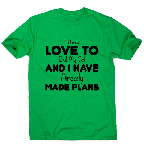 I would love to but my cat and I have already made plans funny t-shirt men's - Graphic Gear