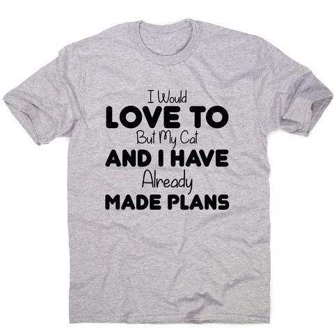 I would love to but my cat and I have already made plans funny t-shirt men's - Graphic Gear