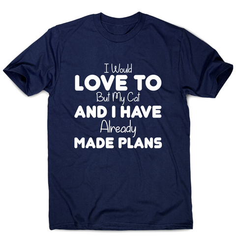 I would love to but my cat and I have already made plans funny t-shirt men's - Graphic Gear
