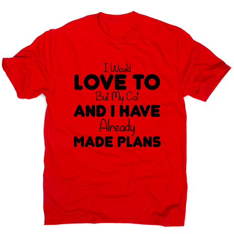 I would love to but my cat and I have already made plans funny t-shirt men's - Graphic Gear