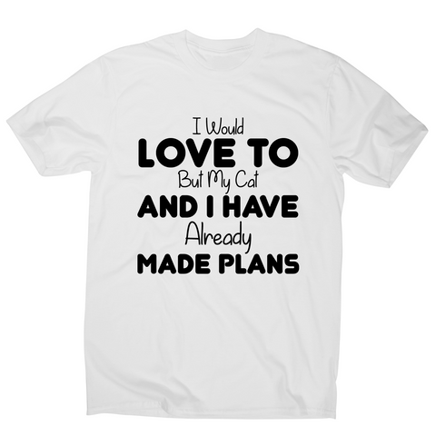 I would love to but my cat and I have already made plans funny t-shirt men's - Graphic Gear