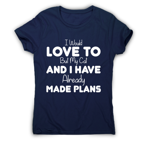 I would love to but my cat and I have already made plans funny t-shirt women's - Graphic Gear