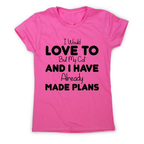 I would love to but my cat and I have already made plans funny t-shirt women's - Graphic Gear
