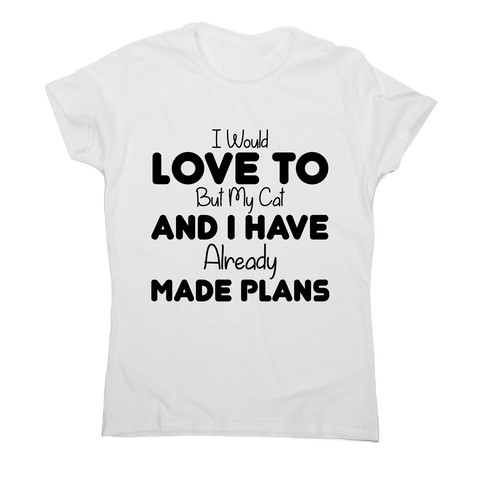 I would love to but my cat and I have already made plans funny t-shirt women's - Graphic Gear