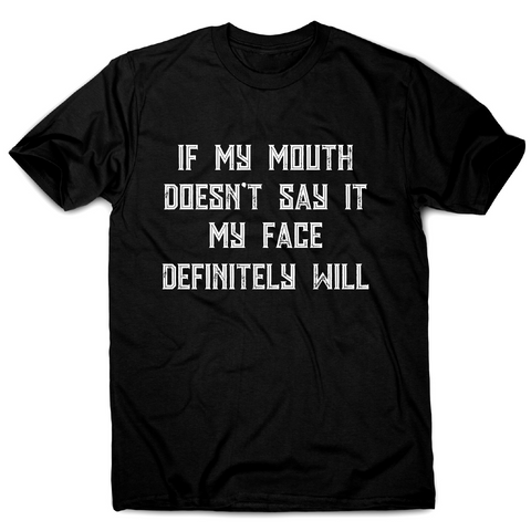 If my mouth doesn't say it my face definitely will rude t-shirt men's - Graphic Gear