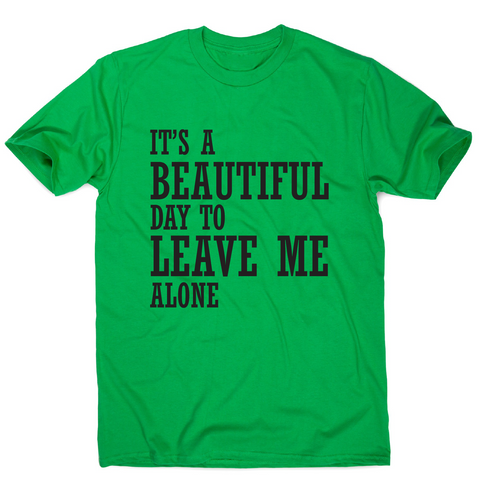 It's a beautiful day to leave me alone funny rude t-shirt men's - Graphic Gear