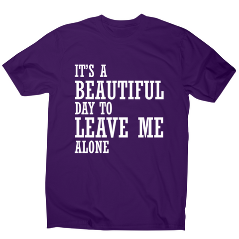 It's a beautiful day to leave me alone funny rude t-shirt men's - Graphic Gear