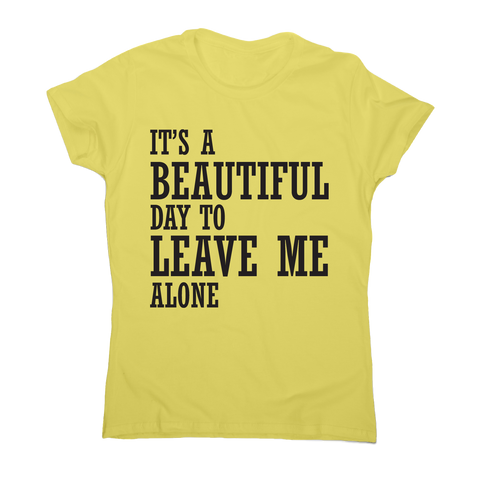 It's a beautiful day to leave me alone funny rude t-shirt women's - Graphic Gear
