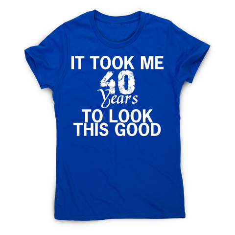 It took me 40 years funny birthday t-shirt women's - Graphic Gear