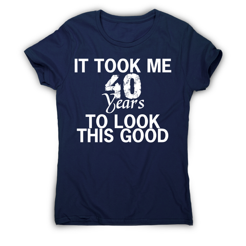 It took me 40 years funny birthday t-shirt women's - Graphic Gear
