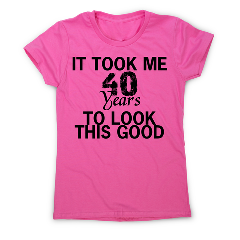 It took me 40 years funny birthday t-shirt women's - Graphic Gear