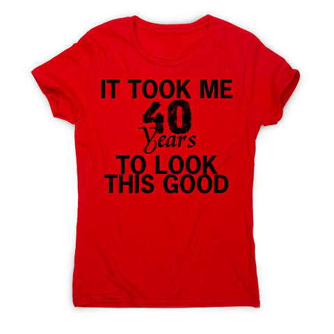 It took me 40 years funny birthday t-shirt women's - Graphic Gear