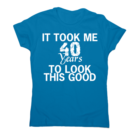 It took me 40 years funny birthday t-shirt women's - Graphic Gear