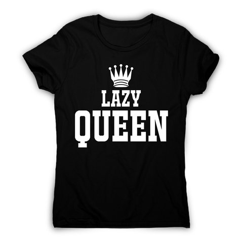 Lazy queen awesome funny t-shirt women's - Graphic Gear