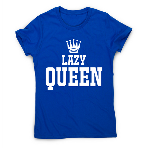 Lazy queen awesome funny t-shirt women's - Graphic Gear