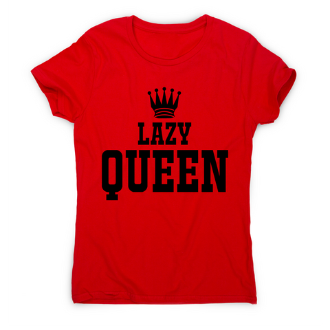 Lazy queen awesome funny t-shirt women's - Graphic Gear