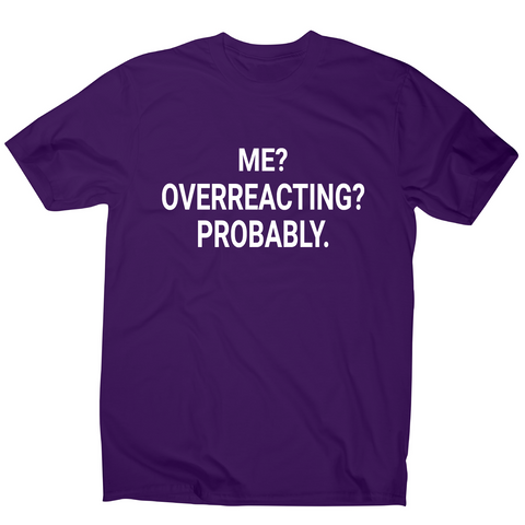 Me overreacting funny slogan t-shirt men's - Graphic Gear