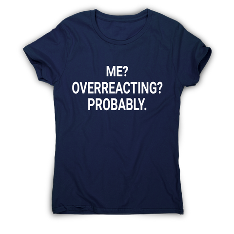 Me overreacting funny slogan t-shirt women's - Graphic Gear