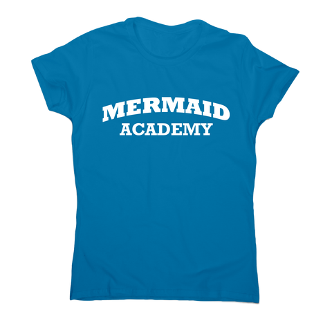 Mermaid academy funny slogan t-shirt women's - Graphic Gear