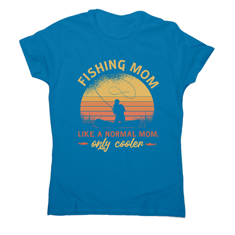 Mom fishing quote t-shirt women's t-shirt Sapphire