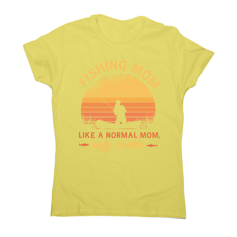 Mom fishing quote t-shirt women's t-shirt Yellow