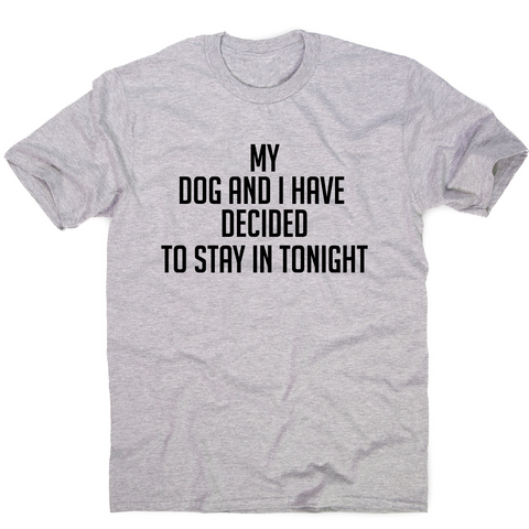 My dog and I have decided to stay in tonight funny t-shirt men's - Graphic Gear
