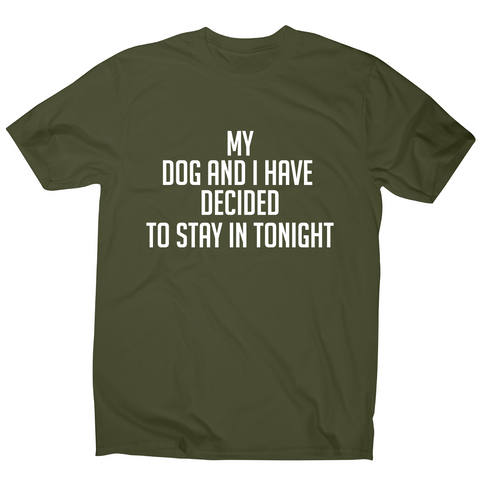 My dog and I have decided to stay in tonight funny t-shirt men's - Graphic Gear